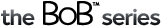 The BoB&trade; Series